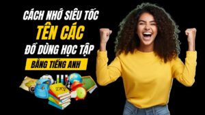 cách nhớ siêu tốc tên các đồ dùng học tập bằng tiếng anh