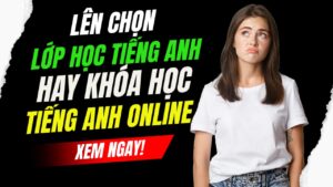 lên chọn lớp học hay khóa học tiếng anh online đây nhỉ?