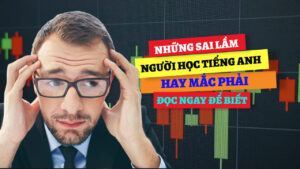 tổng hợp những sai lầm mà người học tiếng anh hay mắc phải