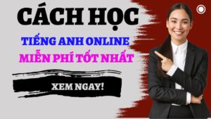 Cách học tiếng anh online miễn phí tốt nhất có video thực tế