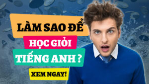 đọc ngay để biết cách làm sao để học giỏi tiếng anh nhé